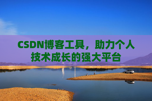 CSDN博客工具,助力个人技术成长的强大平台